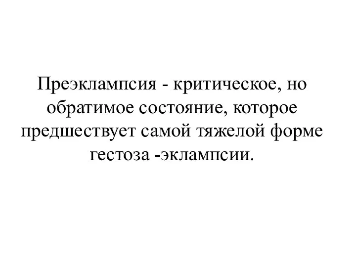 Преэклампсия - критическое, но обратимое состояние, которое предшествует самой тяжелой форме гестоза -эклампсии.