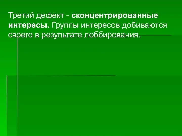 Третий дефект - сконцентрированные интересы. Группы интересов добиваются своего в результате лоббирования.