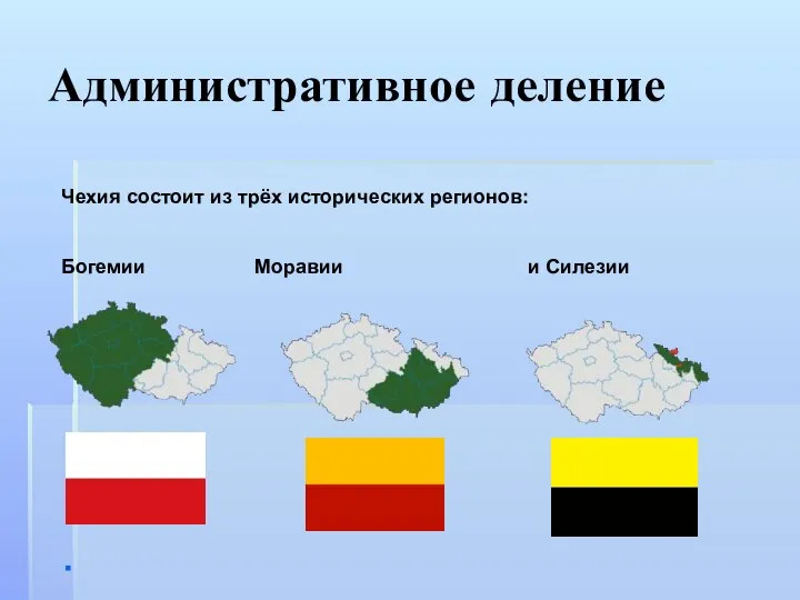 Административное деление Чехия состоит из трёх исторических регионов: Богемии Моравии и Силезии