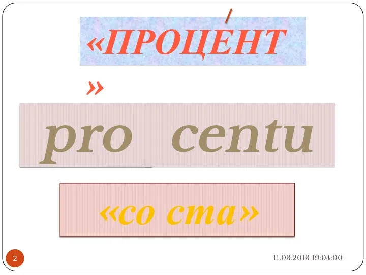 11.03.2013 19:04:00 «ПРОЦЕНТ» pro centum «со ста»