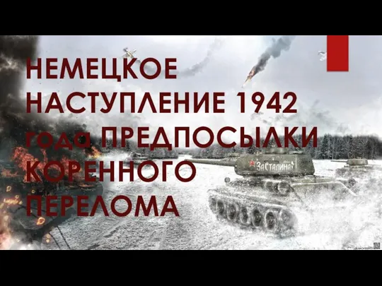 НЕМЕЦКОЕ НАСТУПЛЕНИЕ 1942 года ПРЕДПОСЫЛКИ КОРЕННОГО ПЕРЕЛОМА