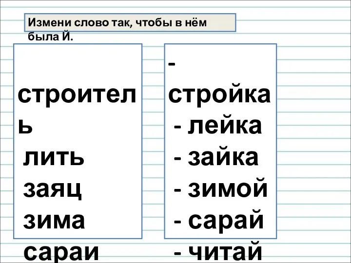 Измени слово так, чтобы в нём была Й. строитель лить заяц зима