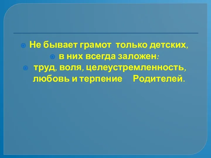 Не бывает грамот только детских, в них всегда заложен: труд, воля, целеустремленность, любовь и терпение Родителей.