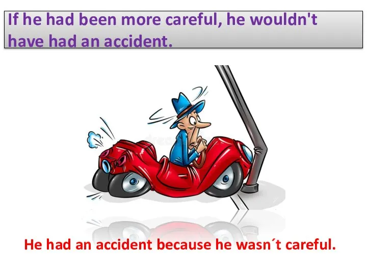 If he had been more careful, he wouldn't have had an accident.