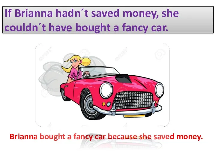 If Brianna hadn´t saved money, she couldn´t have bought a fancy car.