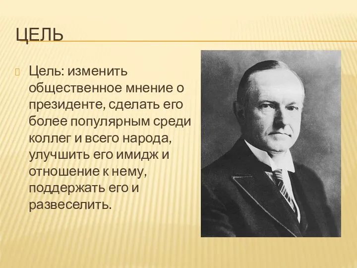 ЦЕЛЬ Цель: изменить общественное мнение о президенте, сделать его более популярным среди