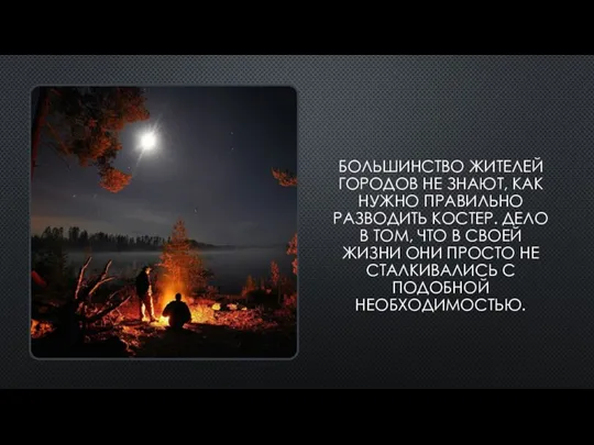 БОЛЬШИНСТВО ЖИТЕЛЕЙ ГОРОДОВ НЕ ЗНАЮТ, КАК НУЖНО ПРАВИЛЬНО РАЗВОДИТЬ КОСТЕР. ДЕЛО В