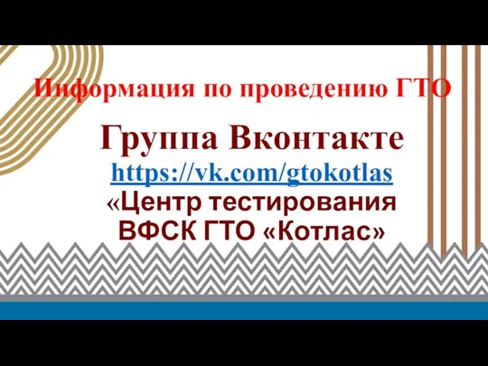 Информация по проведению ГТО Группа Вконтакте https://vk.com/gtokotlas «Центр тестирования ВФСК ГТО «Котлас»