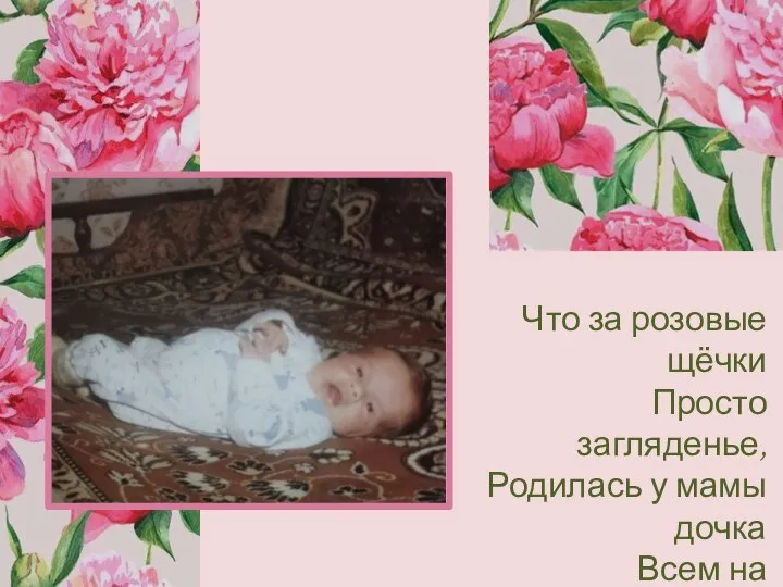 Что за розовые щёчки Просто загляденье, Родилась у мамы дочка Всем на восхищенье!