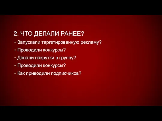 2. ЧТО ДЕЛАЛИ РАНЕЕ? Запускали таргетированную рекламу? Проводили конкурсы? Делали накрутки в