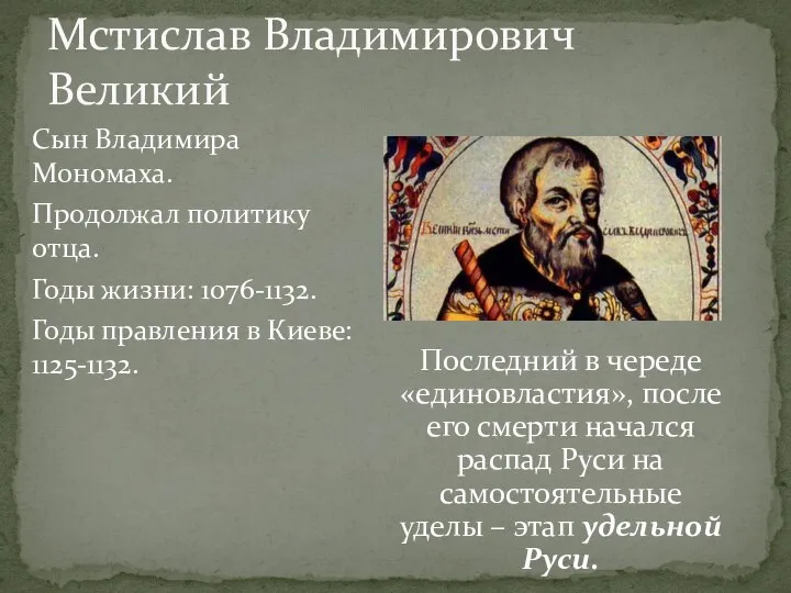 Мстислав Владимирович Великий Сын Владимира Мономаха. Продолжал политику отца. Годы жизни: 1076-1132.