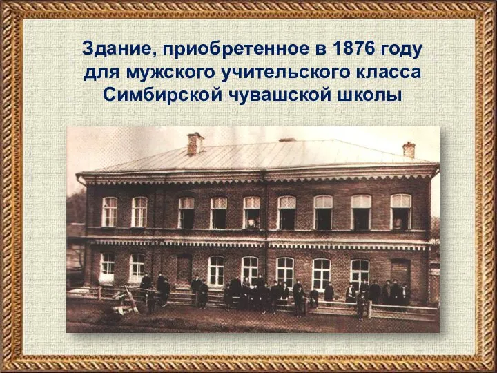 Здание, приобретенное в 1876 году для мужского учительского класса Симбирской чувашской школы