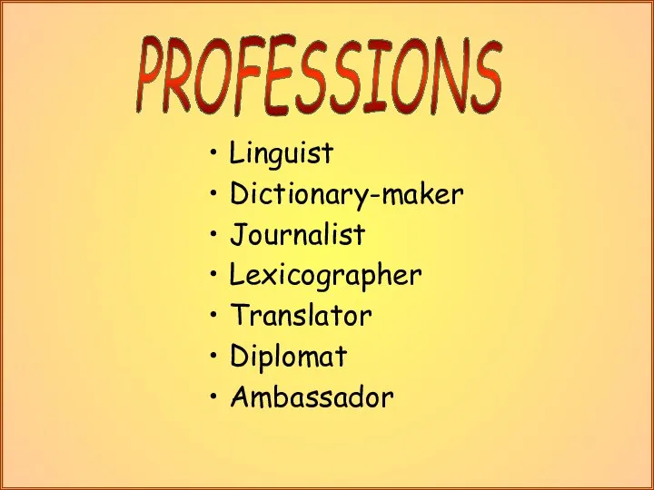 Linguist Dictionary-maker Journalist Lexicographer Translator Diplomat Ambassador PROFESSIONS