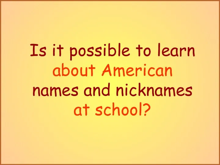 Is it possible to learn about American names and nicknames at school?