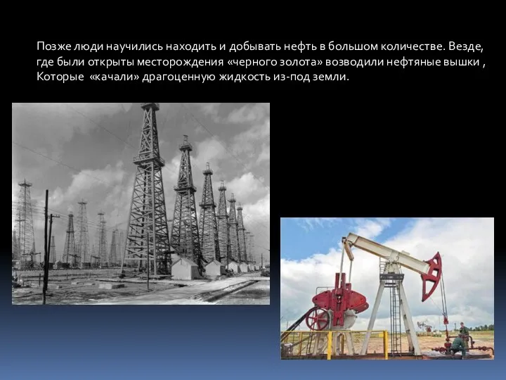 Позже люди научились находить и добывать нефть в большом количестве. Везде, где