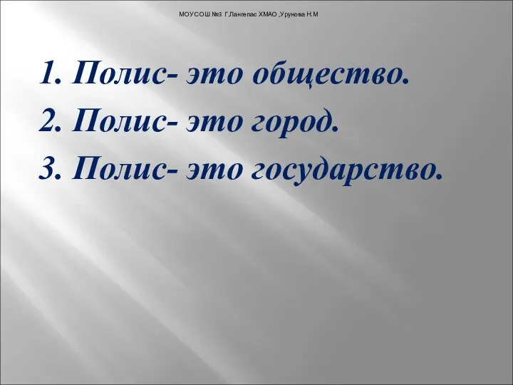 1. Полис- это общество. 2. Полис- это город. 3. Полис- это государство.