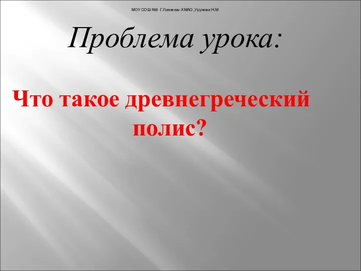 Проблема урока: Что такое древнегреческий полис? МОУ СОШ №3 Г.Лангепас ХМАО ,Урунова Н.М