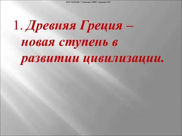 1. Древняя Греция – новая ступень в развитии цивилизации. МОУ СОШ №3 Г.Лангепас ХМАО ,Урунова Н.М