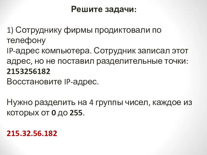 Решите задачи: 1) Сотруднику фирмы продиктовали по телефону IP-адрес компьютера. Сотрудник записал