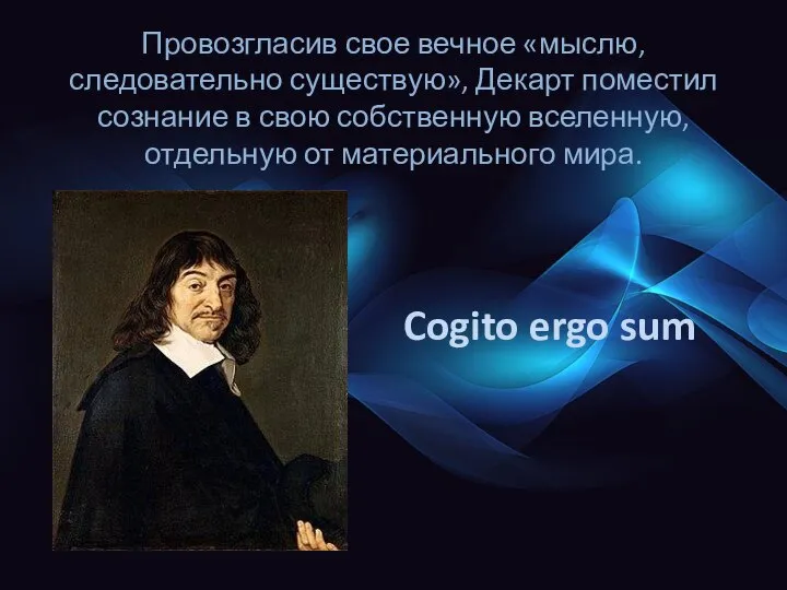 Провозгласив свое вечное «мыслю, следовательно существую», Декарт поместил сознание в свою собственную