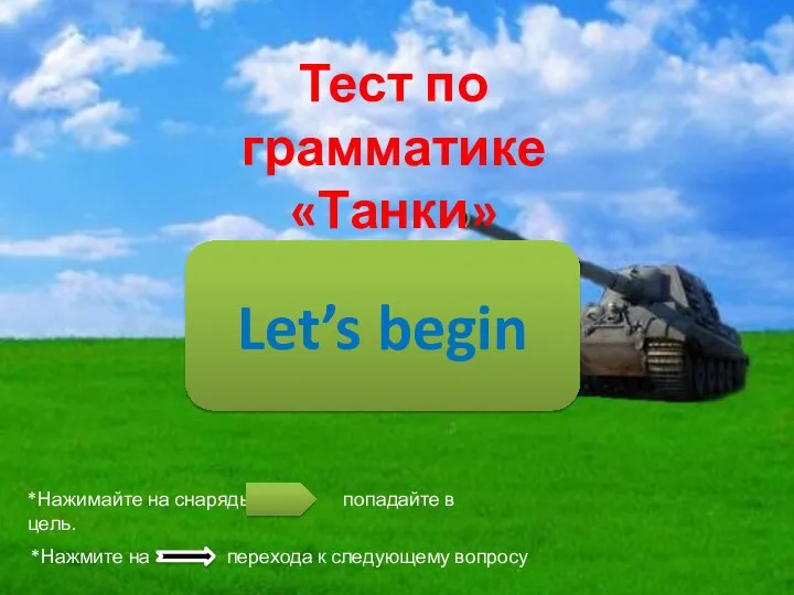 Let’s begin Тест по грамматике «Танки» *Нажимайте на снаряды попадайте в цель.