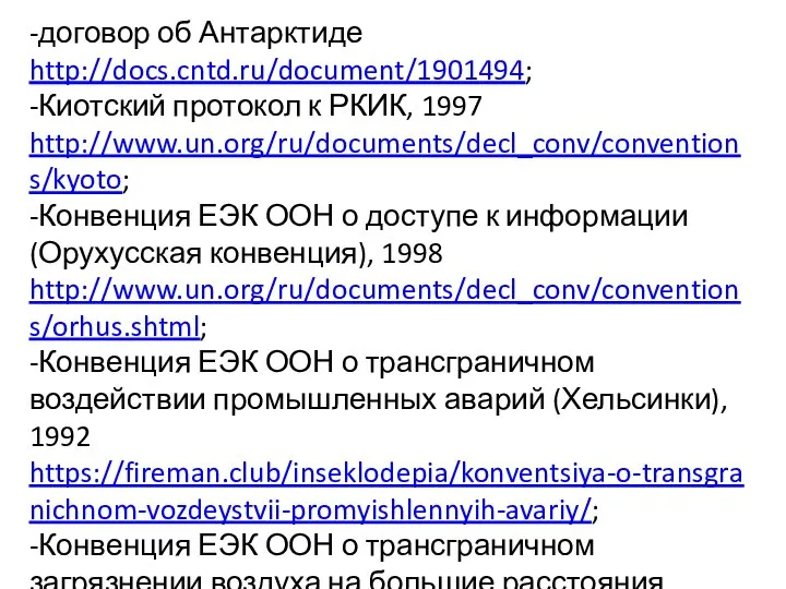 -договор об Антарктиде http://docs.cntd.ru/document/1901494; -Киотский протокол к РКИК, 1997 http://www.un.org/ru/documents/decl_conv/conventions/kyoto; -Конвенция ЕЭК