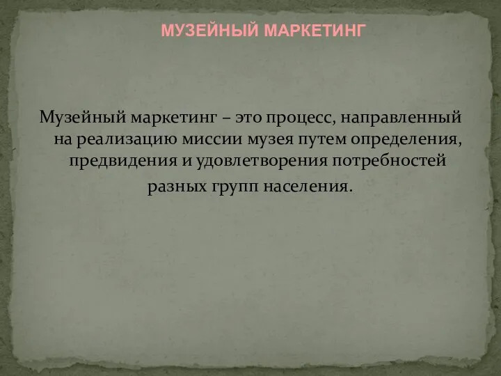 МУЗЕЙНЫЙ МАРКЕТИНГ Музейный маркетинг – это процесс, направленный на реализацию миссии музея