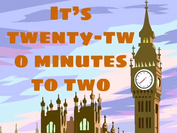 It’s twenty-two minutes to two