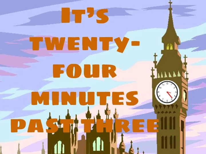 It’s twenty- four minutes past three