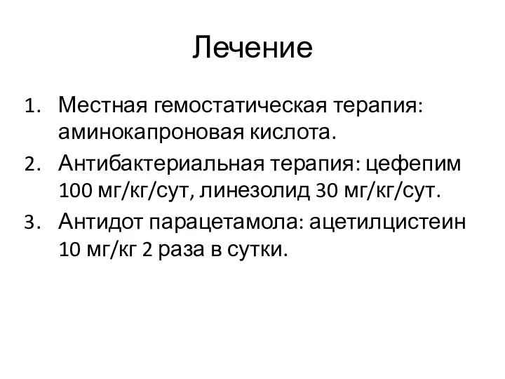 Лечение Местная гемостатическая терапия: аминокапроновая кислота. Антибактериальная терапия: цефепим 100 мг/кг/сут, линезолид