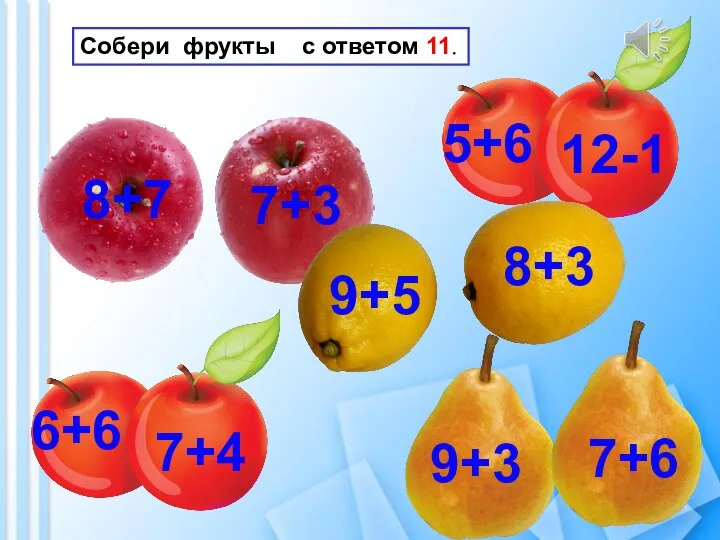 Собери фрукты с ответом 11. 8+3 9+3 7+4 9+5 7+6 8+7 7+3 5+6 12-1 6+6