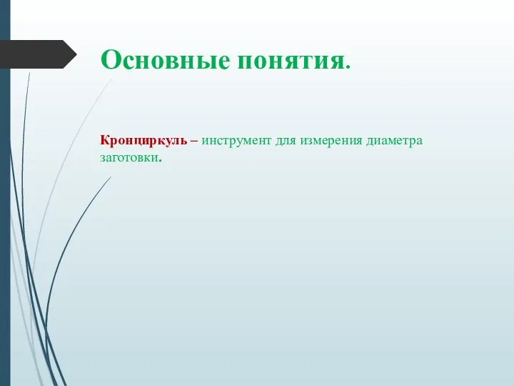 Основные понятия. Кронциркуль – инструмент для измерения диаметра заготовки.