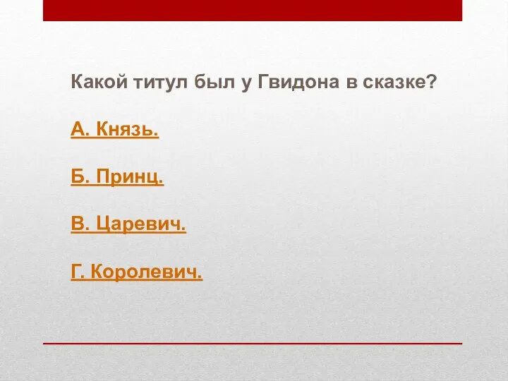 Какой титул был у Гвидона в сказке? А. Князь. Б. Принц. В. Царевич. Г. Королевич.