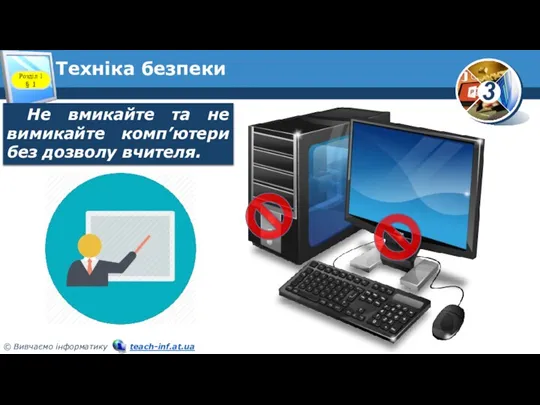 Техніка безпеки Розділ 1 § 1 Не вмикайте та не вимикайте комп’ютери без дозволу вчителя.