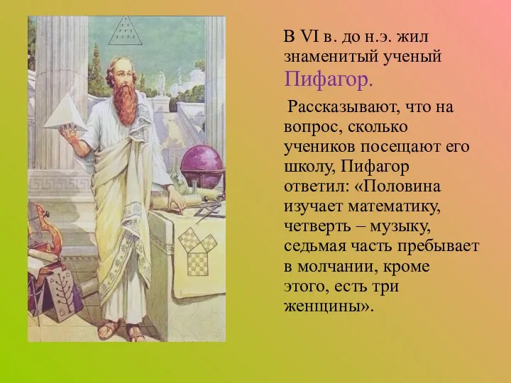 В VI в. до н.э. жил знаменитый ученый Пифагор. Рассказывают, что на