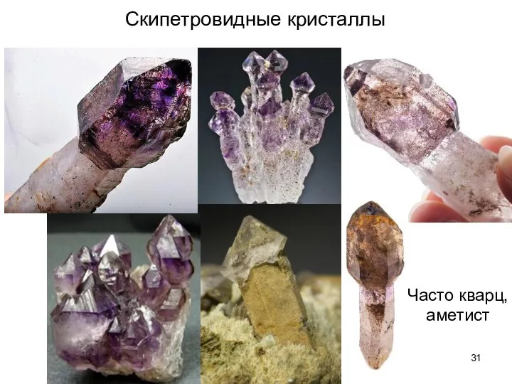 Скипетровидные кристаллы Часто кварц, аметист