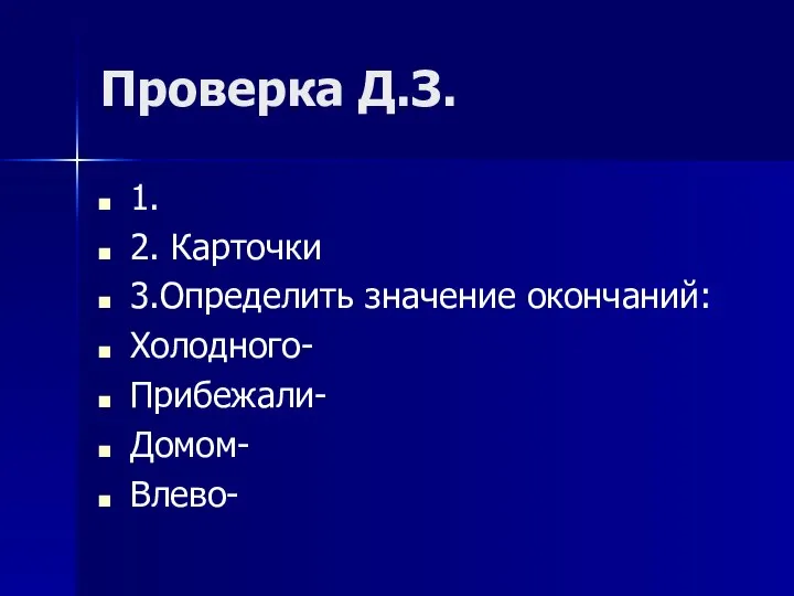 Проверка Д.З. 1. 2. Карточки 3.Определить значение окончаний: Холодного- Прибежали- Домом- Влево-