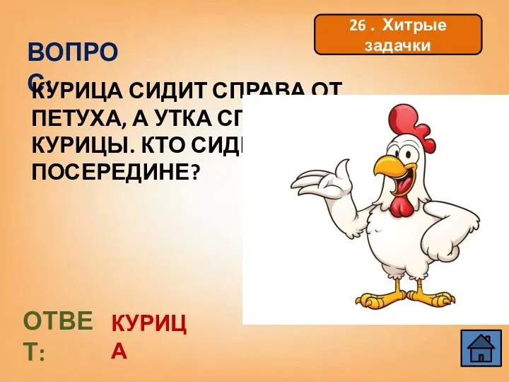 ВОПРОС: КУРИЦА СИДИТ СПРАВА ОТ ПЕТУХА, А УТКА СПРАВА ОТ КУРИЦЫ. КТО