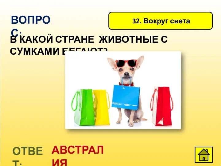 32. Вокруг света ВОПРОС: В КАКОЙ СТРАНЕ ЖИВОТНЫЕ С СУМКАМИ БЕГАЮТ? ОТВЕТ: АВСТРАЛИЯ