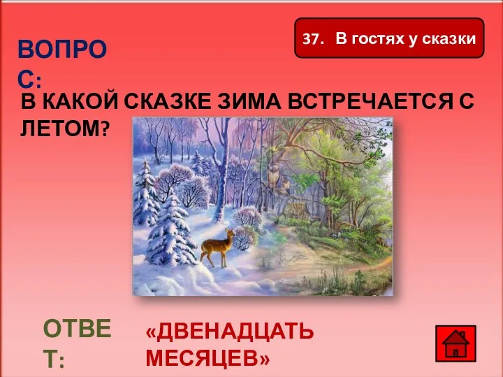 ВОПРОС: В КАКОЙ СКАЗКЕ ЗИМА ВСТРЕЧАЕТСЯ С ЛЕТОМ? ОТВЕТ: «ДВЕНАДЦАТЬ МЕСЯЦЕВ» 37. В гостях у сказки