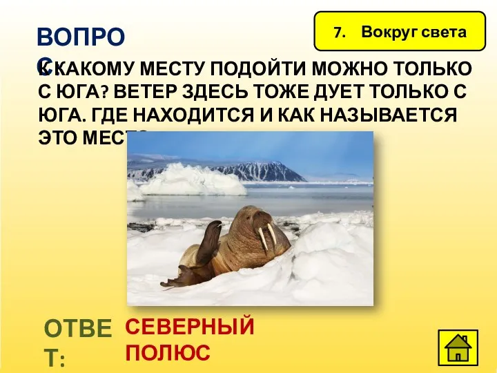 7. Вокруг света ВОПРОС: К КАКОМУ МЕСТУ ПОДОЙТИ МОЖНО ТОЛЬКО С ЮГА?