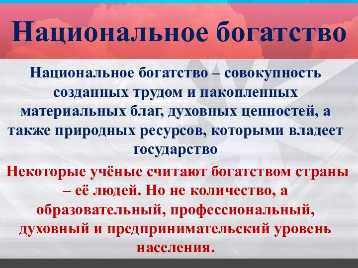 Национальное богатство Национальное богатство – совокупность созданных трудом и накопленных материальных благ,