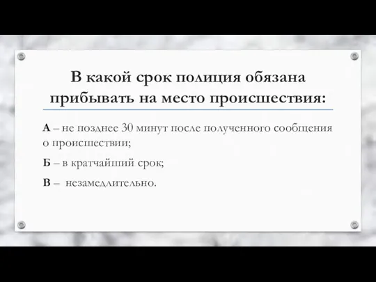 В какой срок полиция обязана прибывать на место происшествия: А – не