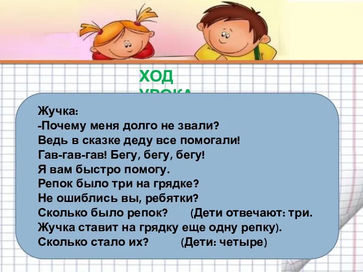 ХОД УРОКА Жучка: -Почему меня долго не звали? Ведь в сказке деду