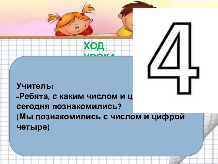 ХОД УРОКА Учитель: -Ребята, с каким числом и цифрой мы сегодня познакомились?