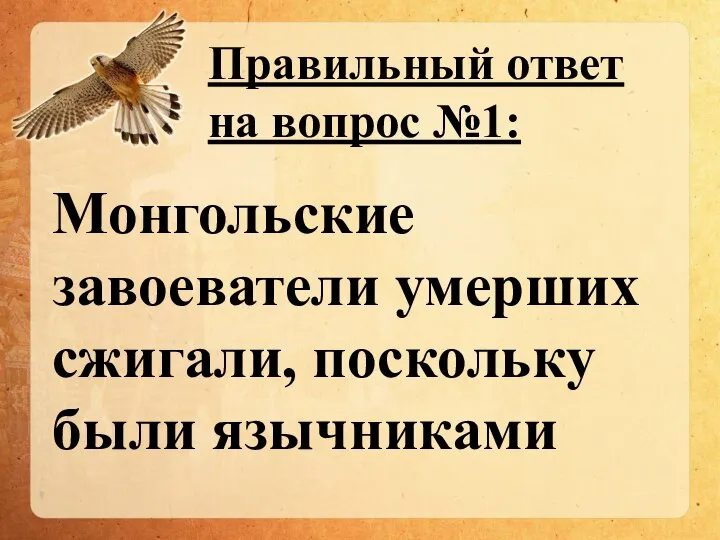 Правильный ответ на вопрос №1: Монгольские завоеватели умерших сжигали, поскольку были язычниками