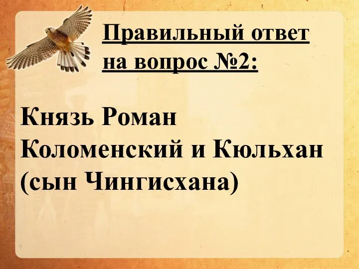 Правильный ответ на вопрос №2: Князь Роман Коломенский и Кюльхан (сын Чингисхана)