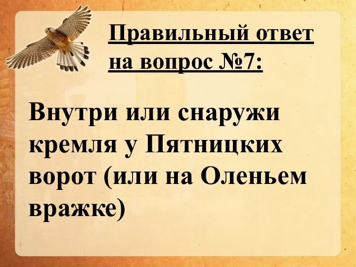 Правильный ответ на вопрос №7: Внутри или снаружи кремля у Пятницких ворот (или на Оленьем вражке)