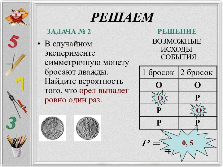 РЕШАЕМ В случайном эксперименте симметричную монету бросают дважды. Найдите вероятность того, что