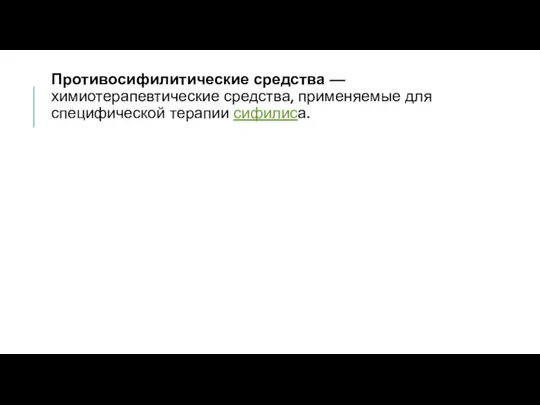 Противосифилитические средства — химиотерапевтические средства, применяемые для специфической терапии сифилиса.